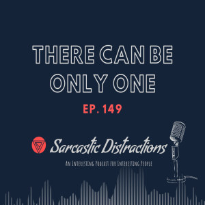 Sarcastic Distractions Episode 149 There Can Be Only One
