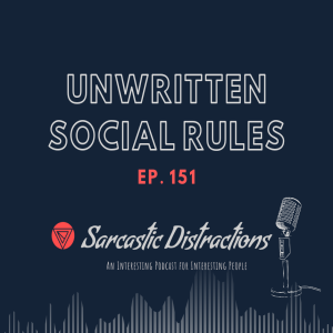 Sarcastic Distractions Episode 151 Unwritten Social Rules