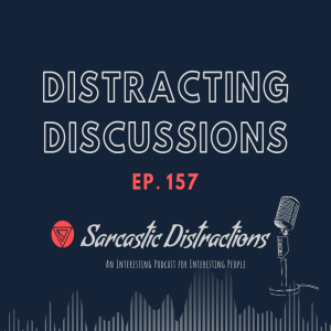 Sarcastic Distractions Episode 157 Distracting Discussions