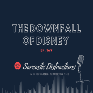 Sarcastic Distractions Episode 169 The Downfall of Disney