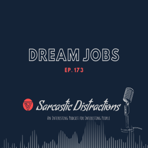 Sarcastic Distractions Episode 173 Dream Jobs