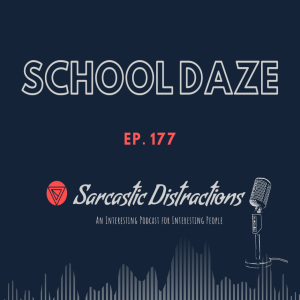 Sarcastic Distractions Episode 177 School Daze