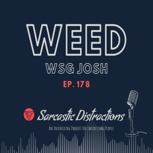 Sarcastic Distractions Episode 178 Weed WSG Josh