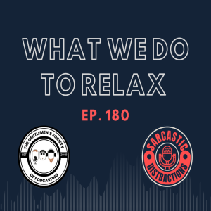 Sarcastic Distractions Episode 180 What We Do To Relax