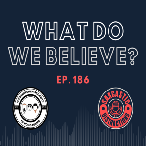 Sarcastic Distractions Episode 186 What Do We Believe