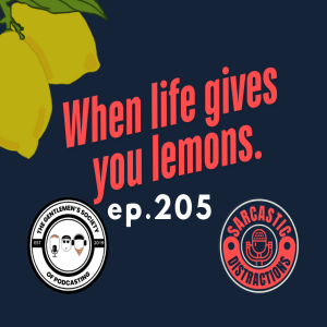 Sarcastic Distractions Episode 205 When Life Hands You Lemons