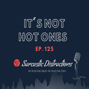 Sarcastic Distractions Episode 125 Not Hot Ones