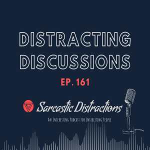 Sarcastic Distractions Episode 161 Distracting Discussions