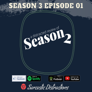 Season 3 Ep 1 - A Distracted Review of Season 2!