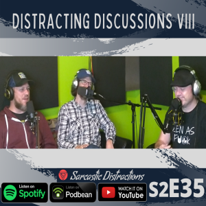 Episode 35 - Distracting Discussions VIII