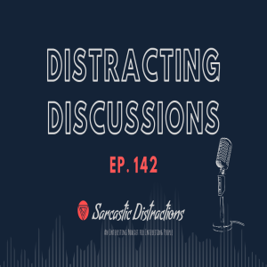 Sarcastic Distractions Episode 143 Distracting Discussions