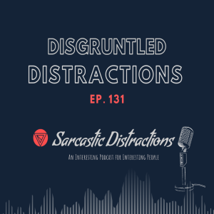 Sarcastic Distractions Episode 132 Disgruntled Distractions