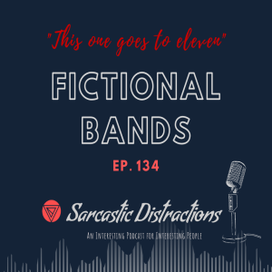 Sarcastic Distractions Episode 134 Fictional Bands