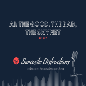 Sarcastic Distractions Episode 167 AI: The Good, The Bad, The Skynet