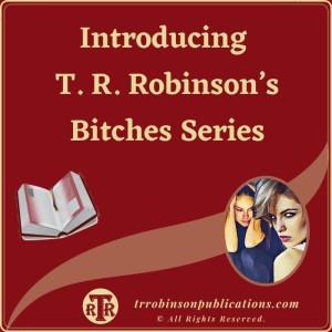 Introducing T. R. Robinson’s Bitches Series