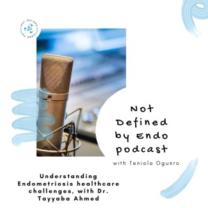 S2E11 - Understanding Endometriosis Healthcare Challenges, with Dr. Tayyaba Ahmed