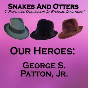 Episode 099 "Our Heroes: George S. Patton, Jr."