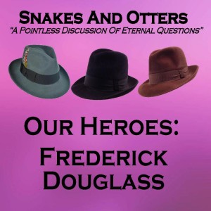 Episode 121 ”Our Heroes: Frederick Douglass”