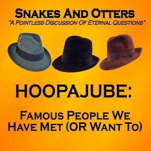Episode 127 ”Hoopajoob! People We Have Met or Hope To”