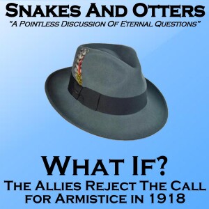 Episode 248 - What If? The Allies Rejected Germany's Call for an Armistice in 1918