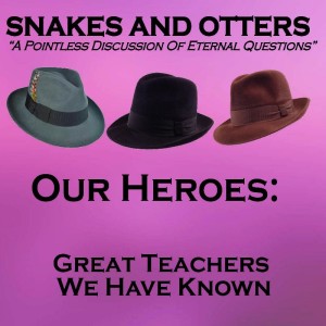 Episode 073 "Our Heroes: Great Teachers We Have Known"