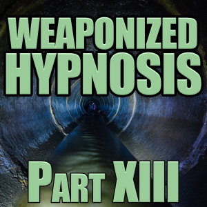 Weaponized Hypnosis - Part XXIII