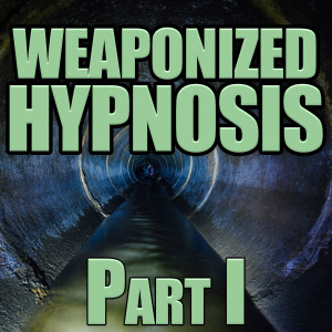 Weaponized Hypnosis - Part I