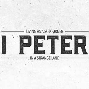 1 Peter - Part 1: Living as a Sojourner in a Strange Land