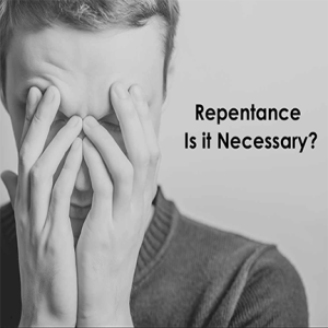 Repentance. Is It Necessary?