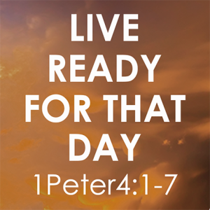 1 Peter - Part 9: Live Ready for That Day