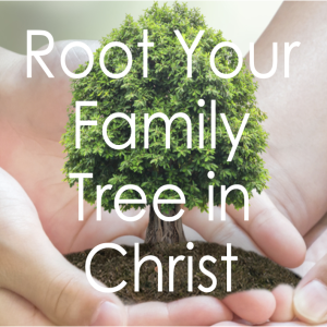 Root Your Family Tree in Christ