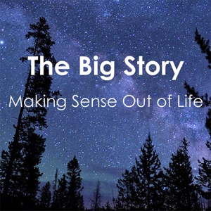 The Big Story: Making Sense Out of Life