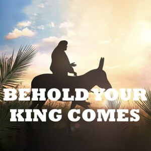 Behold Your King Comes