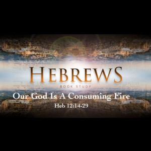 Hebrews - Our God Is a Consuming Fire