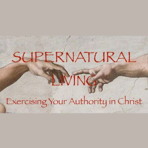 Supernatural Living - Exercising Your Authority in Christ