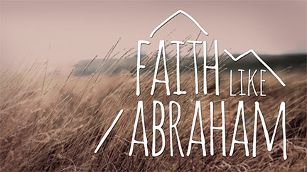 Faith Like Abraham - Part 6