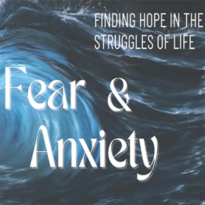 Finding Hope in the Struggles of Life: Fear and Anxiety