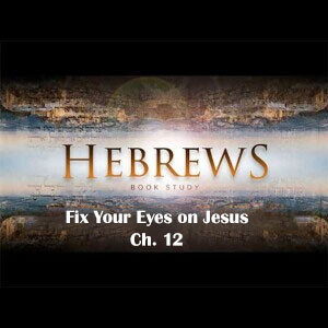 Hebrews - Fix Your Eyes on Jesus