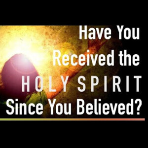 Have You Received the Holy Spirit Since You Believed?