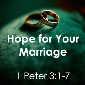 1 Peter - Part 6: Hope For Your Marriage