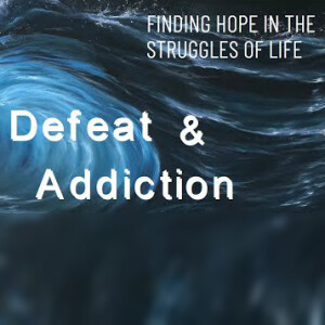 Finding Hope in the Struggles of Life: Defeat and Addiction