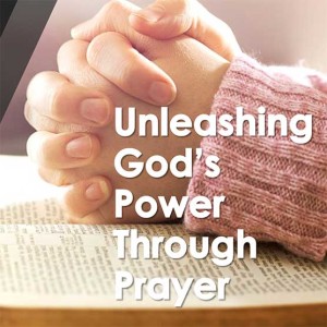 Unleashing God’s Power Through Prayer