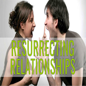 Resurrecting Relationships: Part 4 - Forgiveness and Reconciliation