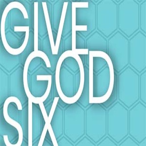 Give God Six: Serve Others and Give Generously