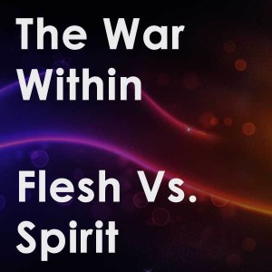 The War Within: Flesh Vs. Spirit