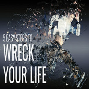 5 Easy Steps to Wreck Your Life - Part 4: How to Be Dissatisfied