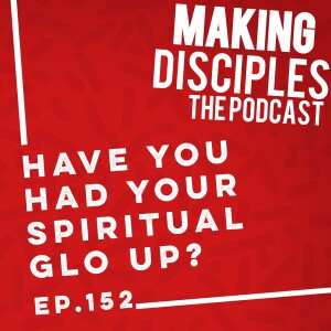152. Have You Had Your Spiritual GLO UP?