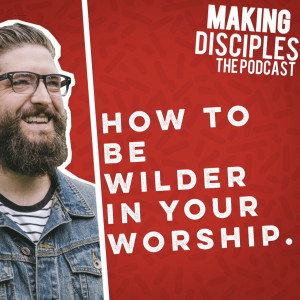 88. How to be wilder in your worship.