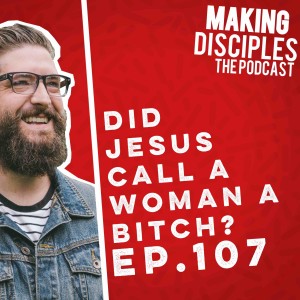 107. Did Jesus Call A Woman A B.i.t.c.h?