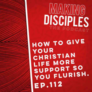 112. How To Give Your Christian Life More Support So You Flourish